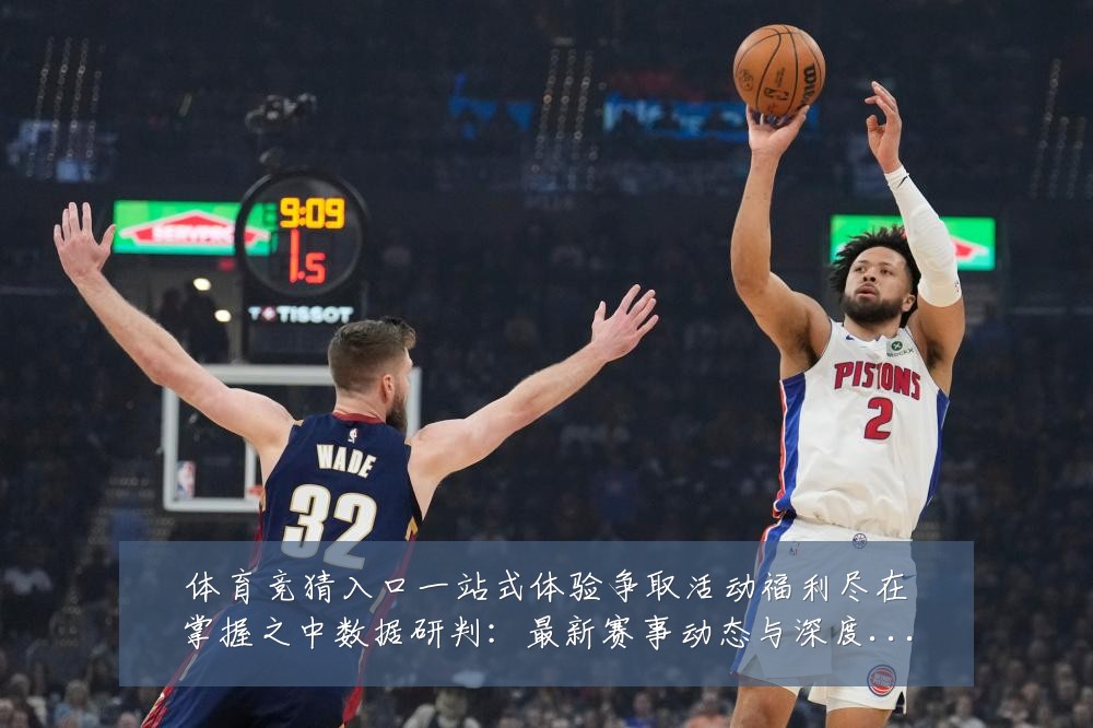 体育竞猜入口一站式体验争取活动福利尽在掌握之中数据研判:最新赛事动态与深度分析